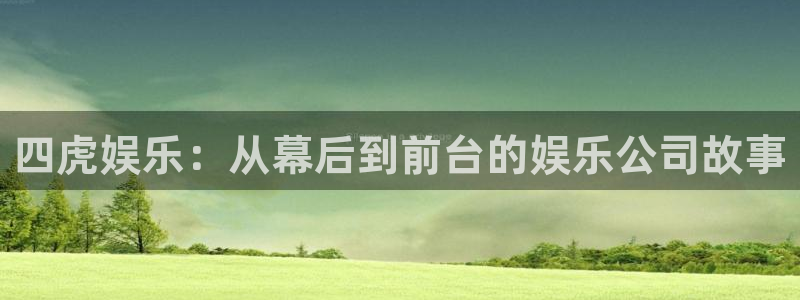 新城平台网页版登录：四虎娱乐：从幕后到前台的娱乐公司故事